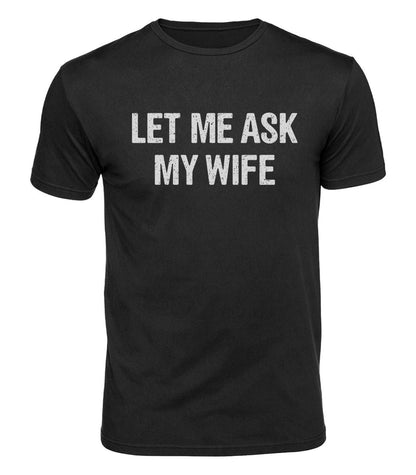 Let Me Ask My Wife Cotton T-Shirt