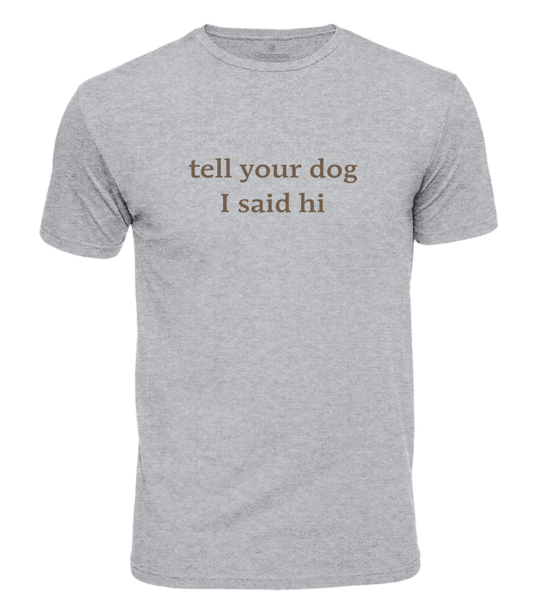 Tell Your Dog I Said Hi Cotton T-Shirt