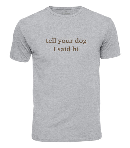 Tell Your Dog I Said Hi Cotton T-Shirt