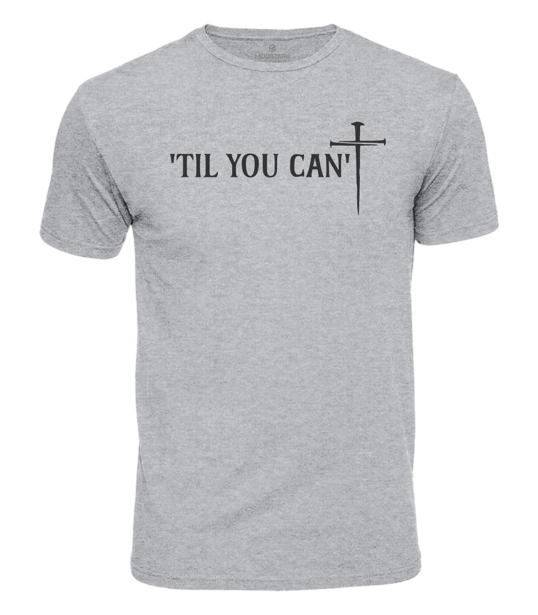 Til You Can't Cotton T-Shirt