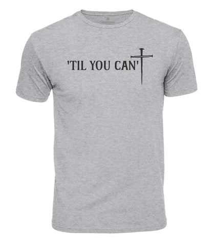 Til You Can't Cotton T-Shirt