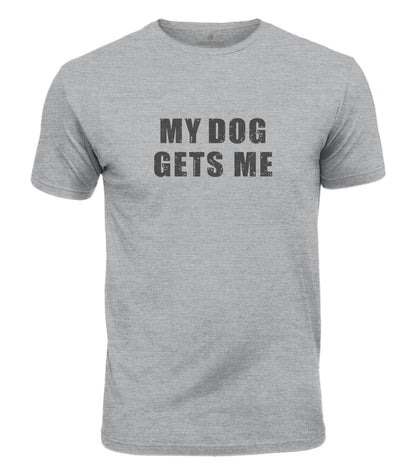 My Dog Gets Me Cotton T-Shirt